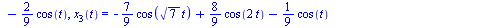 x[1](t) = `+`(`-`(`*`(`/`(7, 18), `*`(cos(`*`(`^`(7, `/`(1, 2)), `*`(t)))))), `-`(`*`(`/`(8, 9), `*`(cos(`+`(`*`(2, `*`(t))))))), `-`(`*`(`/`(2, 9), `*`(cos(t))))), x[2](t) = `+`(`*`(`/`(7, 9), `*`(co...